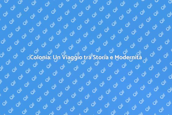 Colonia: Un Viaggio Imperdibile