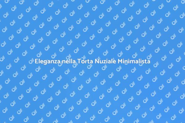 Torta Nuziale: Stile Minimalista e Moderno