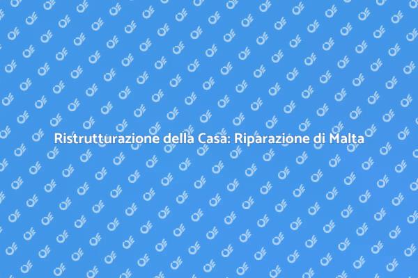 Migliora la Tua Casa con la Malta