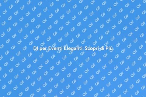 Noleggiare un DJ per Serata Elegante