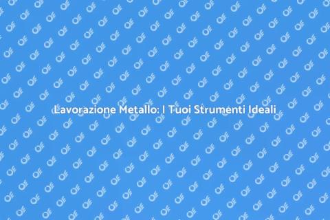 Set per Lavorazione Metallo: Scopri di Più