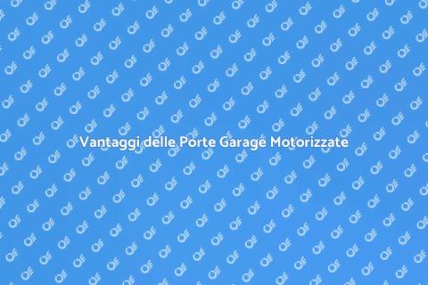 Porte Garage Motorizzate: Comfort e Sicurezza