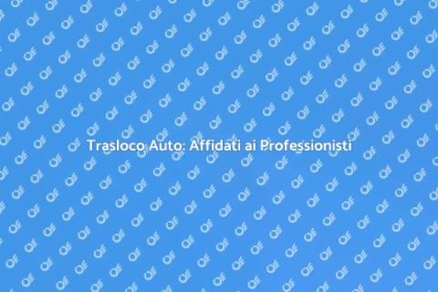 Traslocare Auto con Professionisti