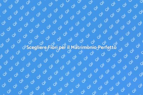Fiori per un Matrimonio Indimenticabile