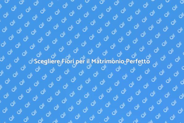 Come Scegliere Fiori per il Tuo Matrimonio