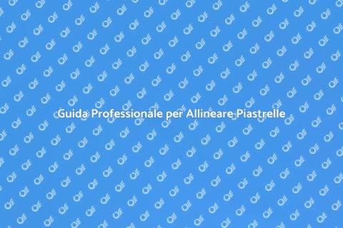 Allineare Piastrelle in Modo Professionale