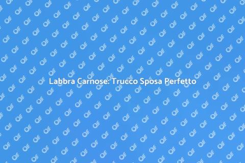Trucco Sposa per Labbra Carnose