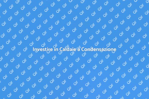 Caldaie a Condensazione: Guida all'Acquisto