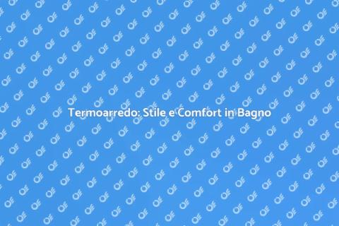 Termoarredo in Bagno: Comfort Elegante