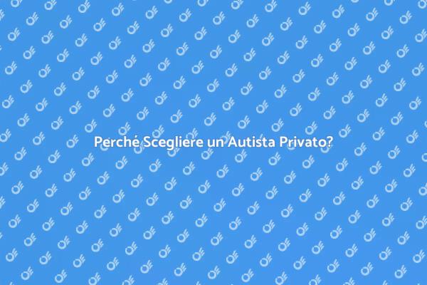 Avere un Autista Privato: Perché Sceglierlo?