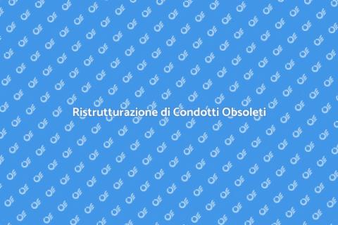 Rinnovare un Condotto Obsoleto