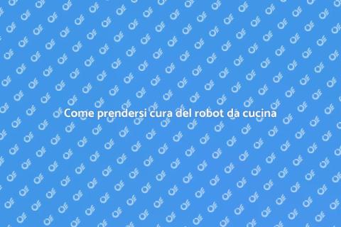 Manutenzione robot da cucina: guida utile