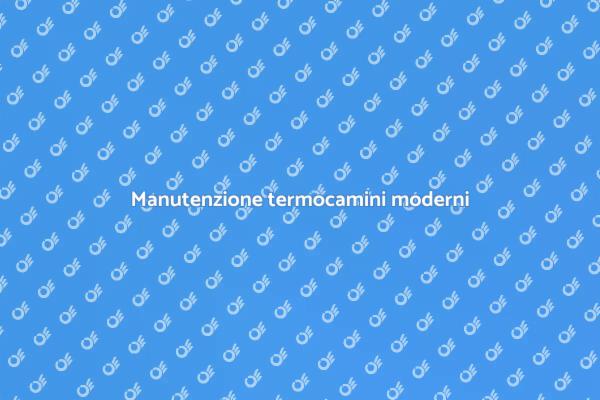 Termocamini: assistenza e manutenzione