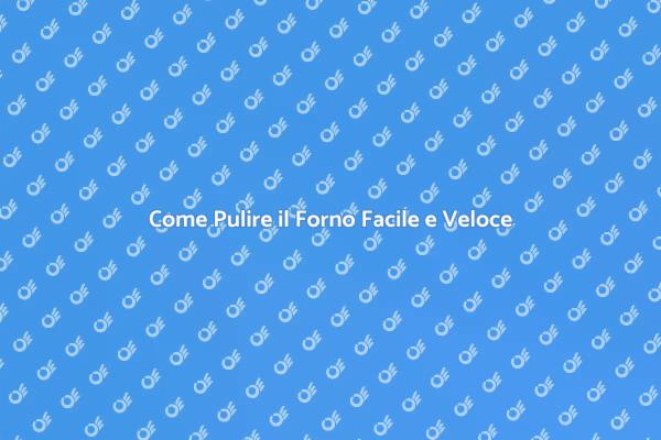 Pulizia del Forno: Consigli Utili