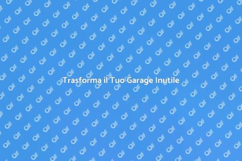 Ristrutturare un Garage In Disuso