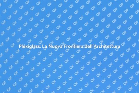 Coperture in Plexiglass: Innovazione e Stile