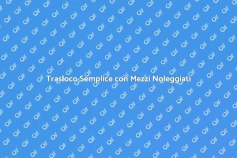 Noleggio Mezzi per Trasloco Facile