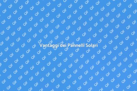 Acquistare Pannelli Solari: Vantaggi