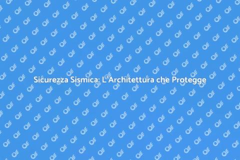 Architettura Antisismica: Sicurezza e Bellezza
