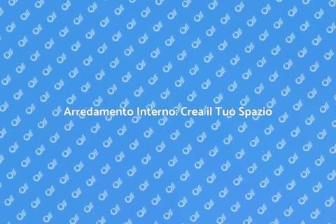 Arredamento Interno: Comfort e Stile