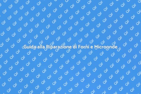 Riparazione Facile di Forni e Microonde