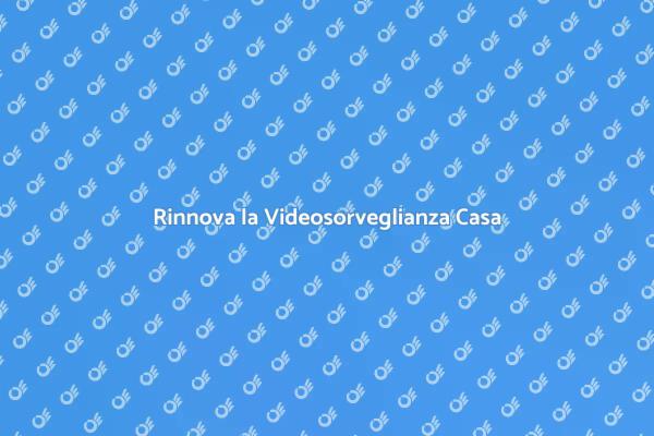 Sicurezza Casa: Videosorveglianza Efficace
