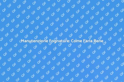 Pulire la Fognatura: Guida Pratica