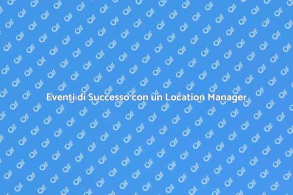 Location Manager: Chiave per Eventi Efficaci
