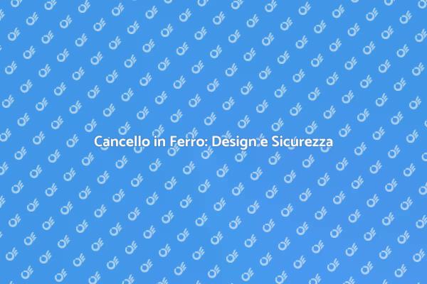 Cancello in Ferro: La Scelta Ideale