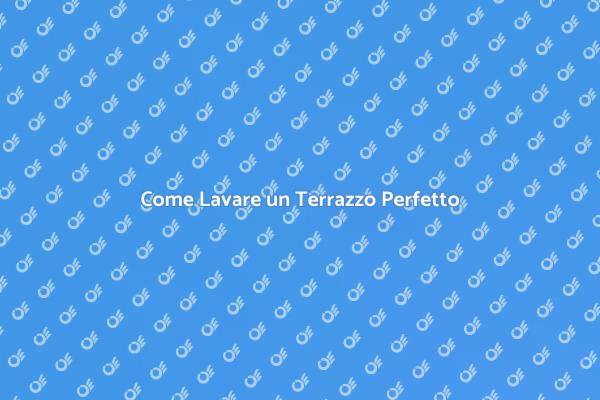 Guida alla Pulizia del Terrazzo