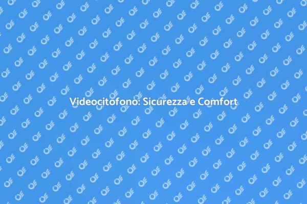Scegli il Videocitofono Giusto per Te