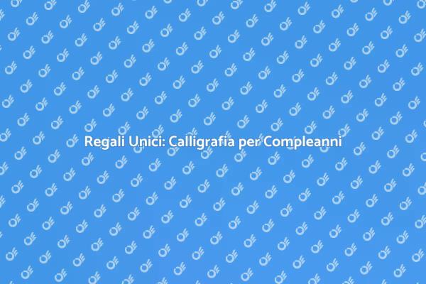 Un Calligrafo per il Tuo Compleanno