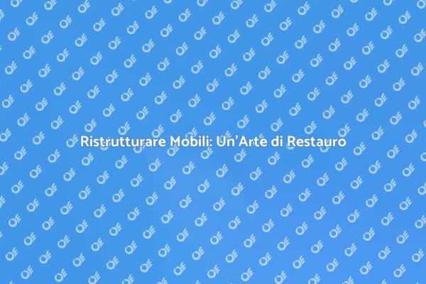 Trasforma i Tuoi Mobili con il Restauro
