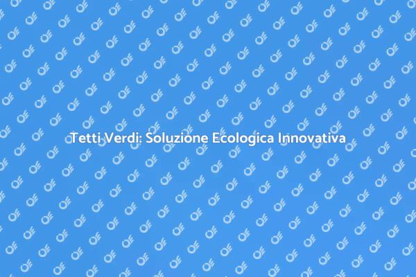Tetti Verdi: Un Passo Verso la Sostenibilità