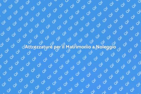 Noleggio Attrezzature Matrimonio