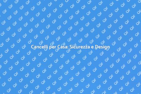 Comprare un Cancello: Sicurezza e Stile