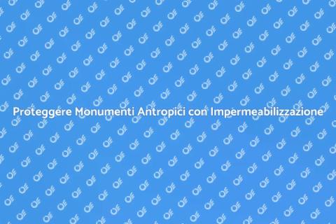 Impermeabilizzazione Monumenti Antropici
