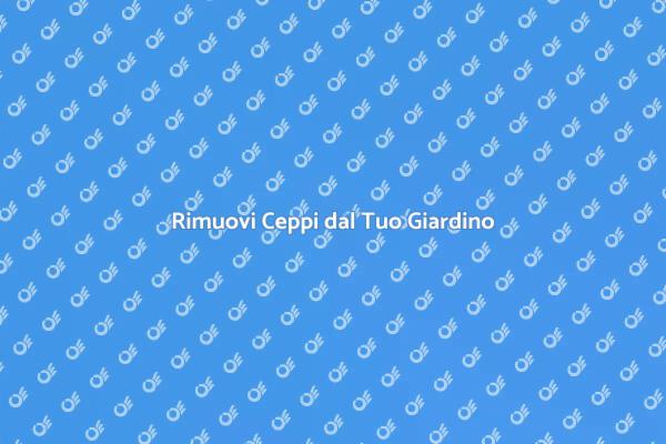 Rimuovere Ceppi in Giardino