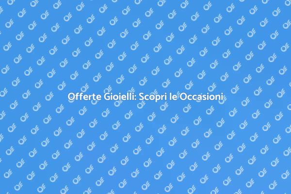 Occasioni Imperdibili su Gioielli