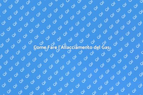 Allacciamento del Gas: Guida Completa