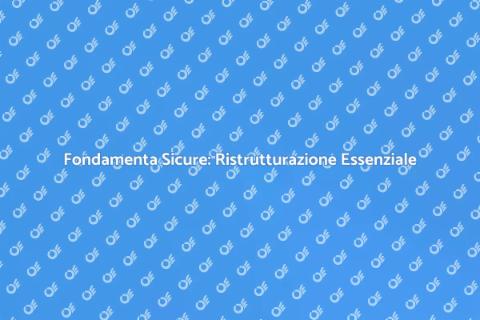 Ristrutturare Fondamenta: Sicurezza Casa
