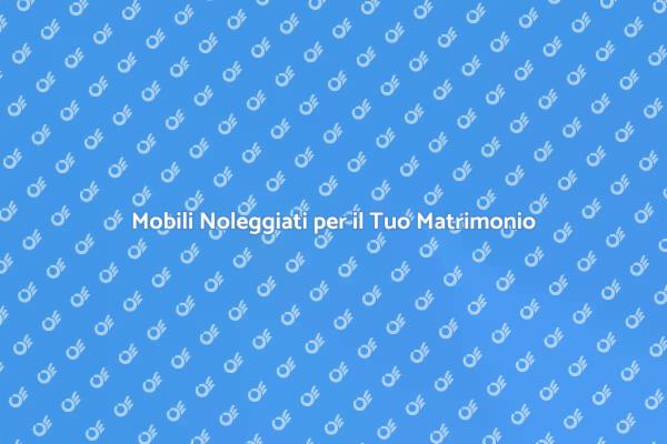 Mobili per Matrimonio: Noleggio Perfetto