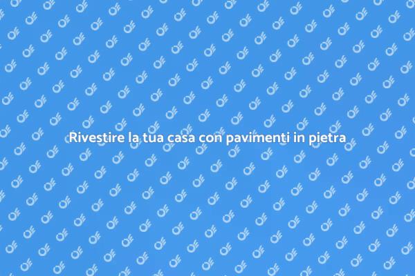 Pavimenti in pietra: stile e resistenza