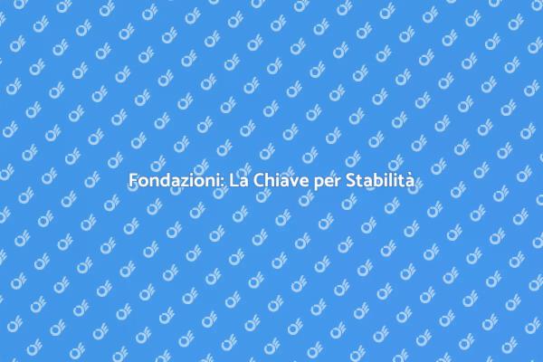 Fondazioni: Fondamenta per Ogni Struttura