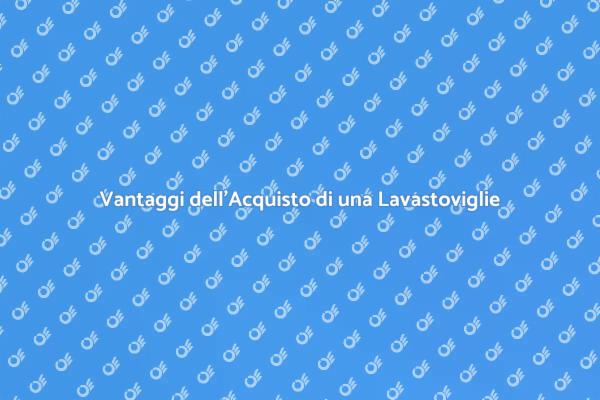 Perché Scegliere una Lavastoviglie Oggi