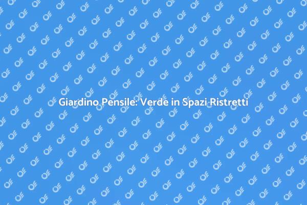 Trasforma il Tuo Spazio con un Giardino Pensile