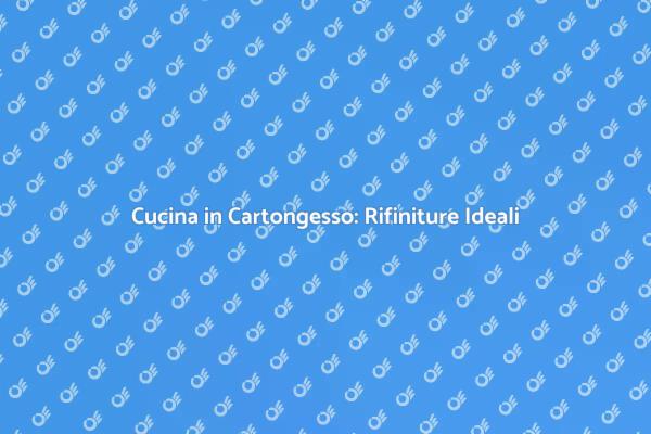 Trasforma la tua Cucina in Cartongesso