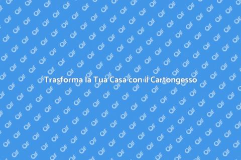 Cartongesso su Misura per la Casa