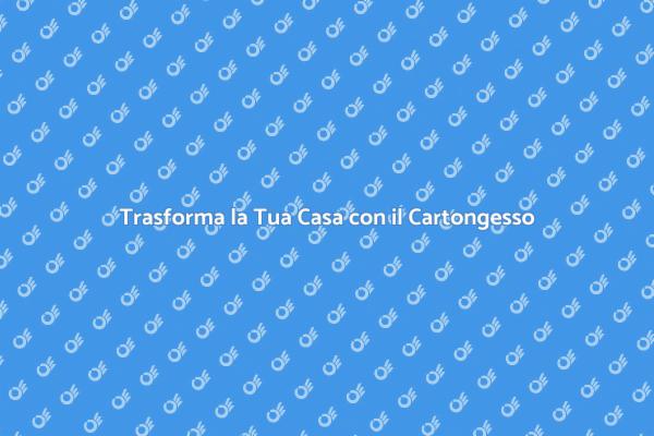 Rinnova la Tua Casa con il Cartongesso
