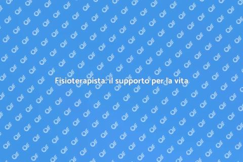 Fisioterapista: il tuo alleato quotidiano